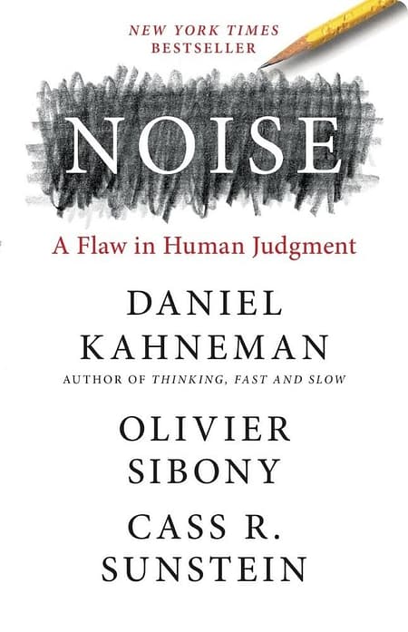 Noise: A Flaw in Human Judgment By Daniel Kahneman