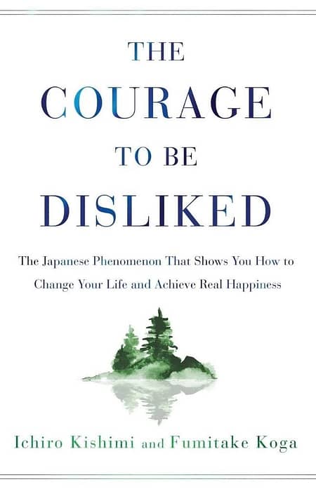 The Courage to be Disliked by Ichiro Kishimi & Fumitake Koga