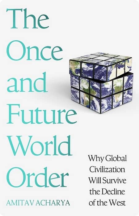 The Once And Future World Order By Amitav Acharya