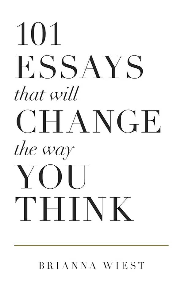 101 Essays That Will Change The Way You Think by Brianna Wiest