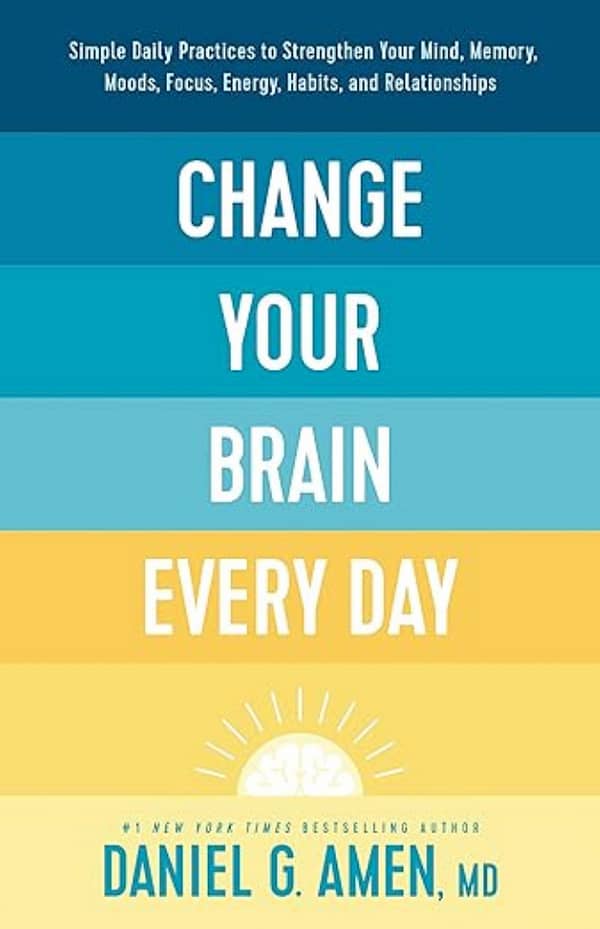 Change Your Brain Every Day by Dr. Daniel G. Amen