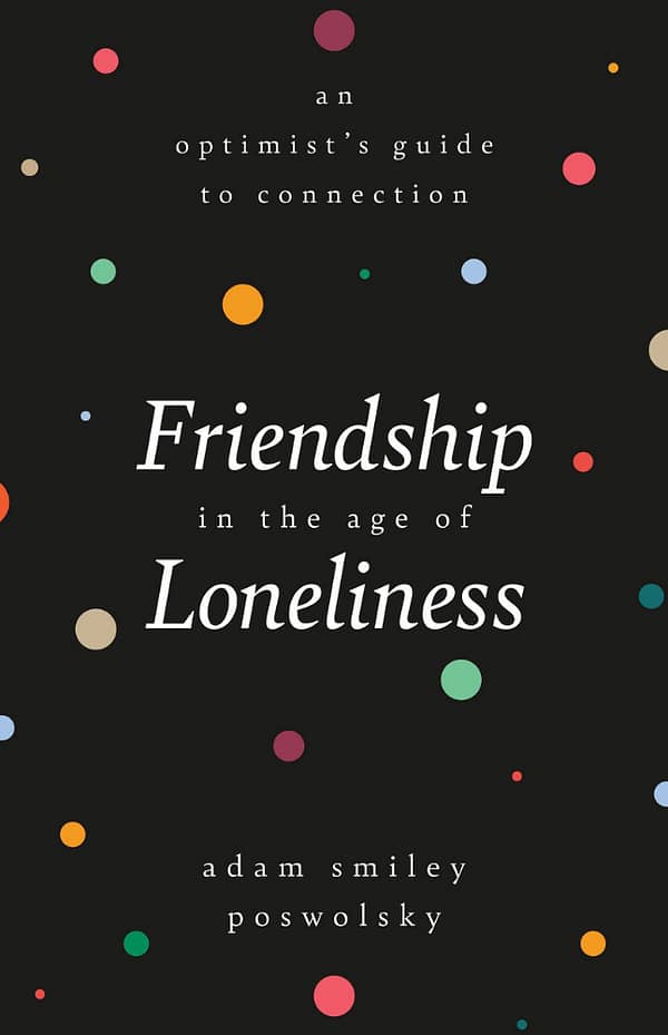 Friendship in The Age of Loneliness by Adam Smiley Poswolsky