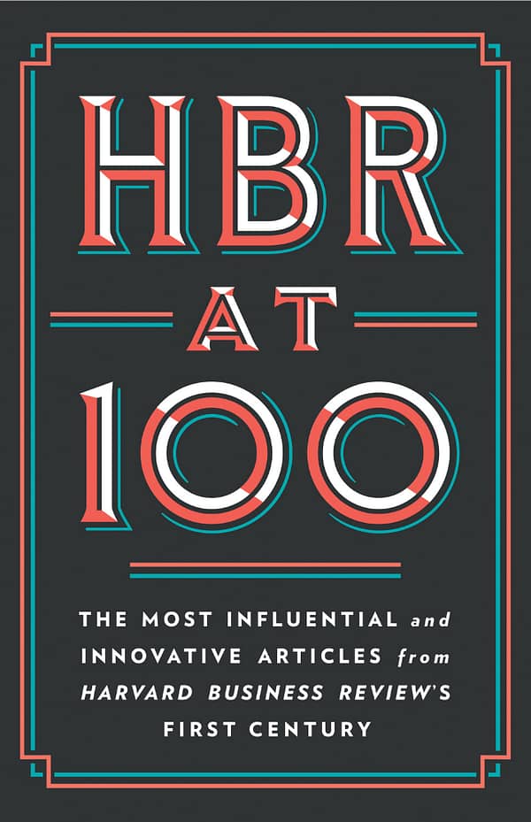 HBR at 100: The Most Essential, Influential, and Innovative Articles from HBR's First 100 Years