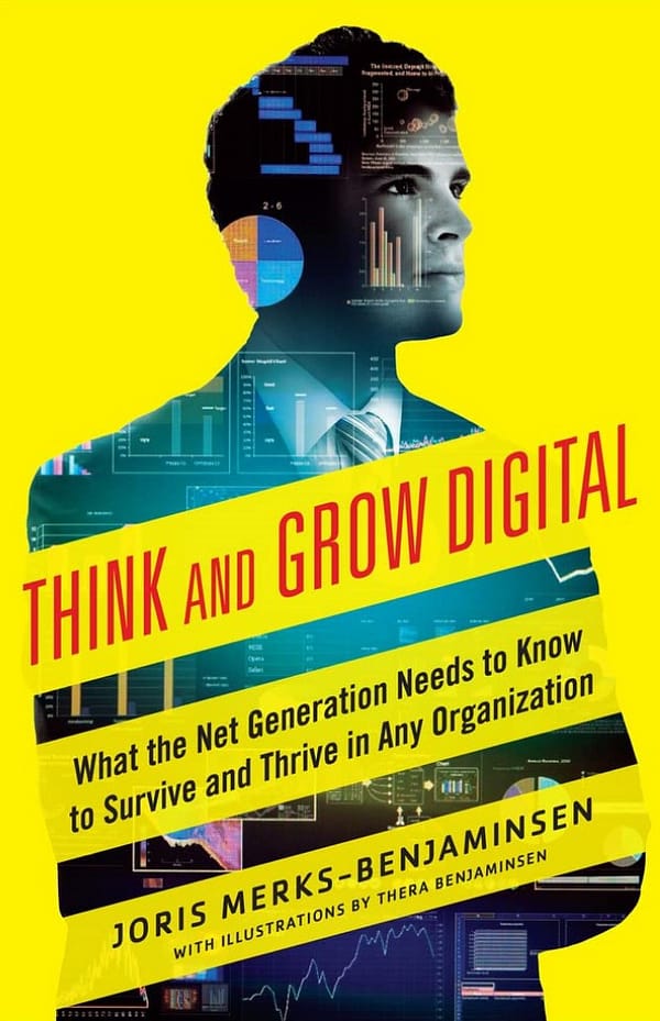 Think and Grow Digital: What the Net Generation Needs to Know to Survive and Thrive in Any Organization