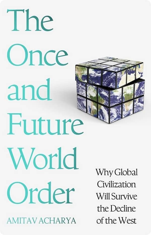 The Once And Future World Order By Amitav Acharya